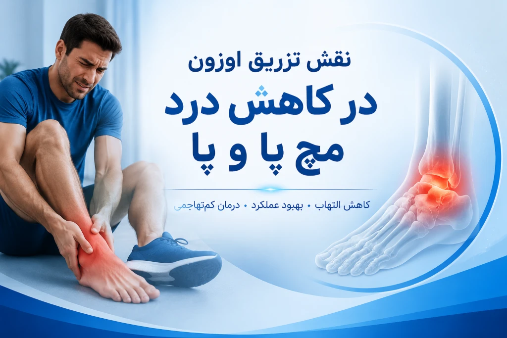 نقش تزریق اوزون در درمان درد مچ پا و پا | روشی نوین برای کاهش التهاب و بهبود عملکرد مفصل
